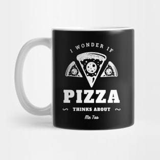 I Wonder If Pizza Thinks About Me Too Mug